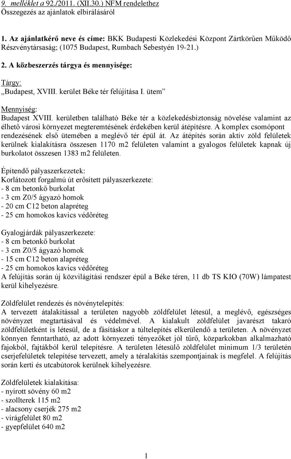 A közbeszerzés tárgya és mennyisége: Tárgy: Budapest, XVIII. kerület Béke tér felújítása I. ütem Mennyiség: Budapest XVIII.