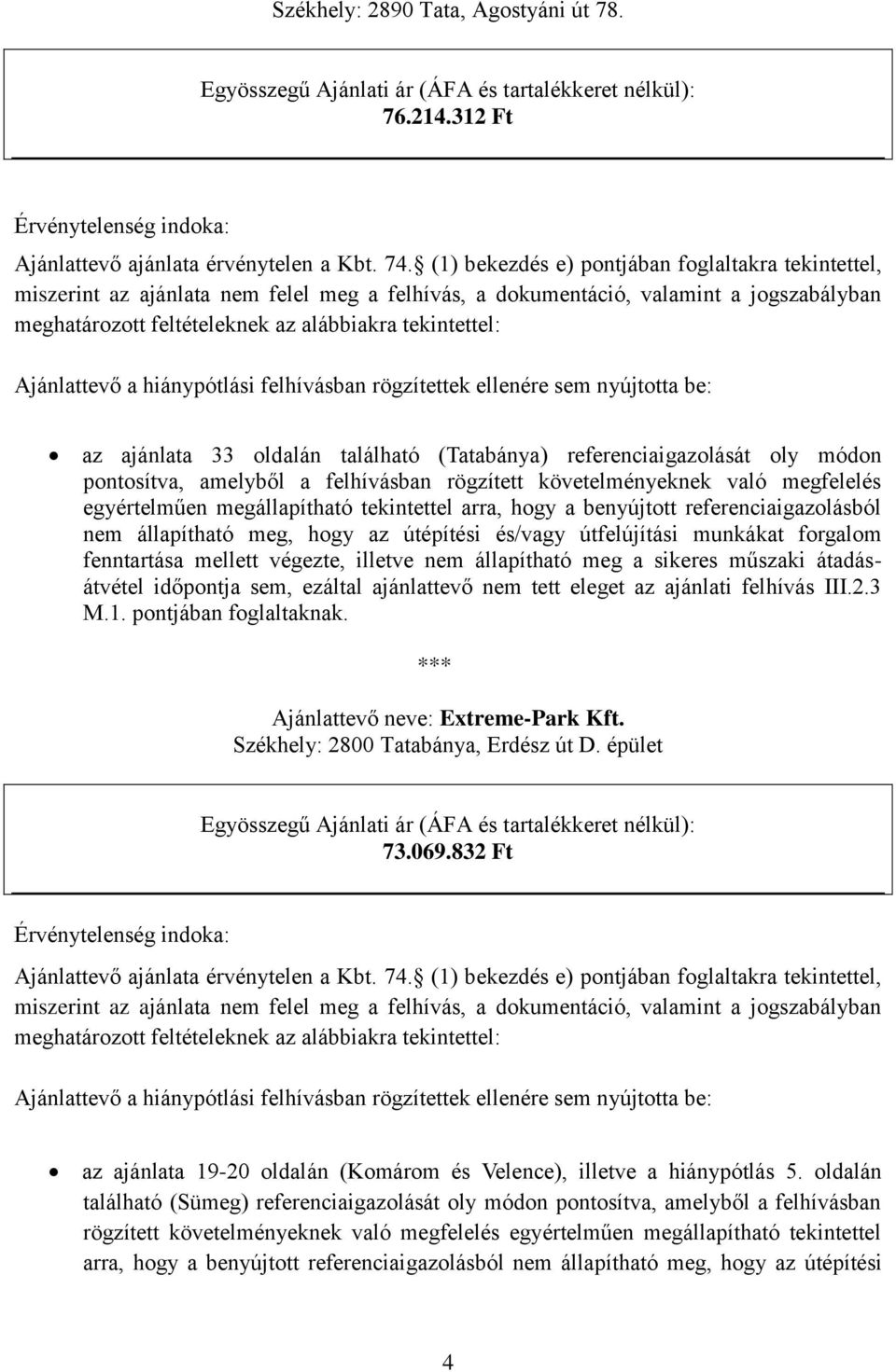 Ajánlattevő a hiánypótlási felhívásban rögzítettek ellenére sem nyújtotta be: az ajánlata 33 oldalán található (Tatabánya) referenciaigazolását oly módon pontosítva, amelyből a felhívásban rögzített