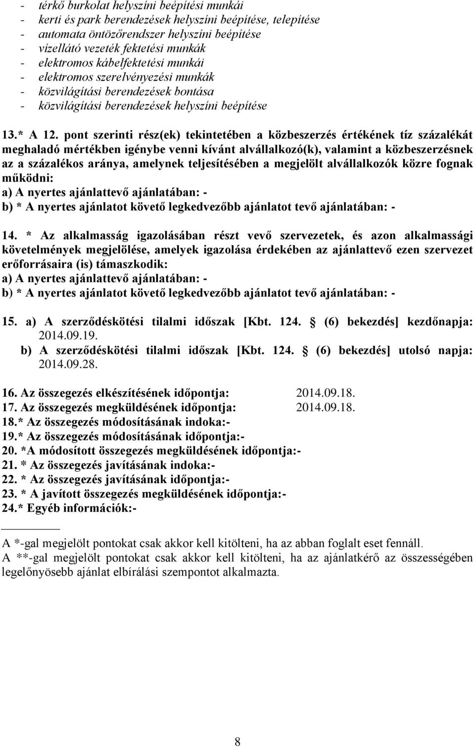 pont szerinti rész(ek) tekintetében a közbeszerzés értékének tíz százalékát meghaladó mértékben igénybe venni kívánt alvállalkozó(k), valamint a közbeszerzésnek az a százalékos aránya, amelynek