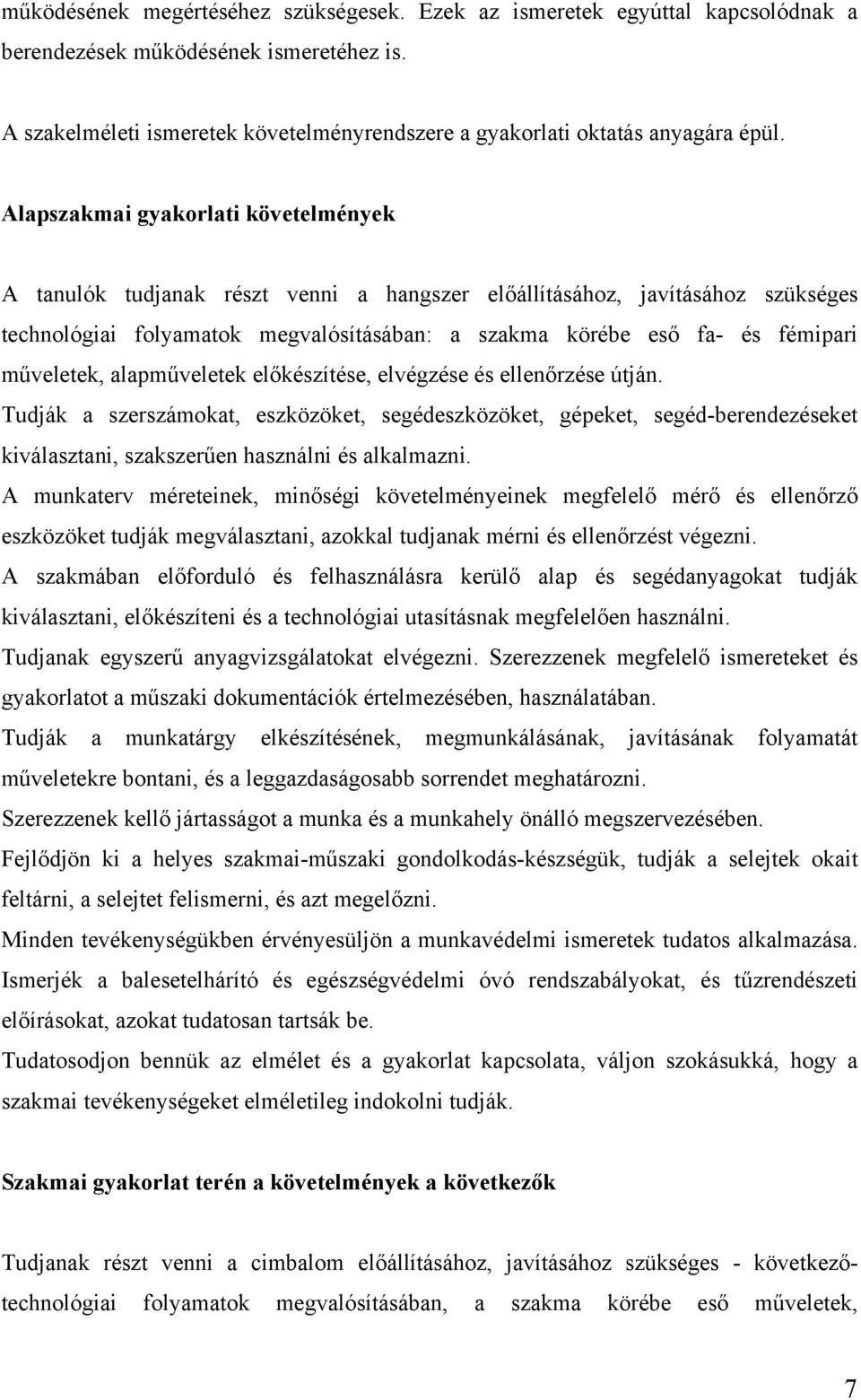 Alapszakmai gyakorlati követelmények A tanulók tudjanak részt venni a hangszer előállításához, javításához szükséges technológiai folyamatok megvalósításában: a szakma körébe eső fa- és fémipari