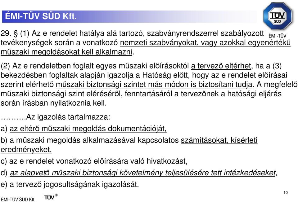 biztonsági szintet más módon is biztosítani tudja. A megfelelı mőszaki biztonsági szint elérésérıl, fenntartásáról a tervezınek a hatósági eljárás során írásban nyilatkoznia kell.