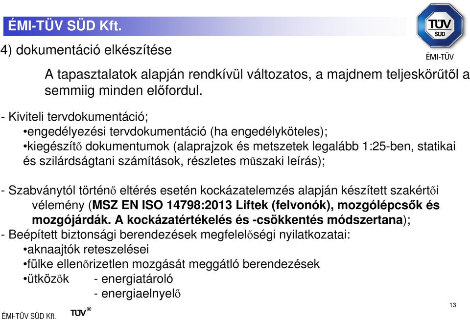 számítások, részletes mőszaki leírás); - Szabványtól történı eltérés esetén kockázatelemzés alapján készített szakértıi vélemény (MSZ EN ISO 14798:2013 Liftek (felvonók), mozgólépcsık