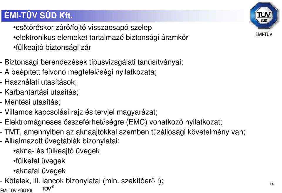 Villamos kapcsolási rajz és tervjel magyarázat; - Elektromágneses összeférhetıségre (EMC) vonatkozó nyilatkozat; - TMT, amennyiben az aknaajtókkal szemben