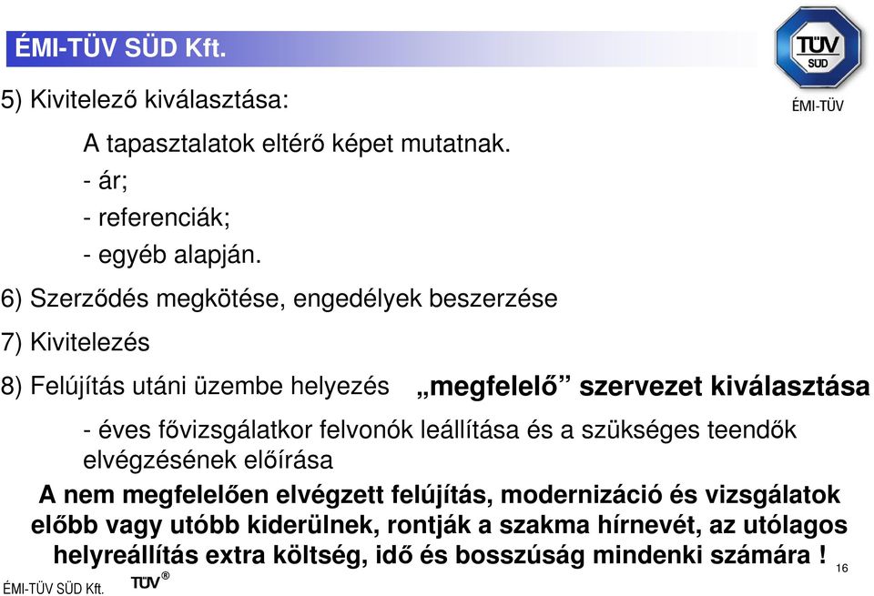 éves fıvizsgálatkor felvonók leállítása és a szükséges teendık elvégzésének elıírása A nem megfelelıen elvégzett felújítás,