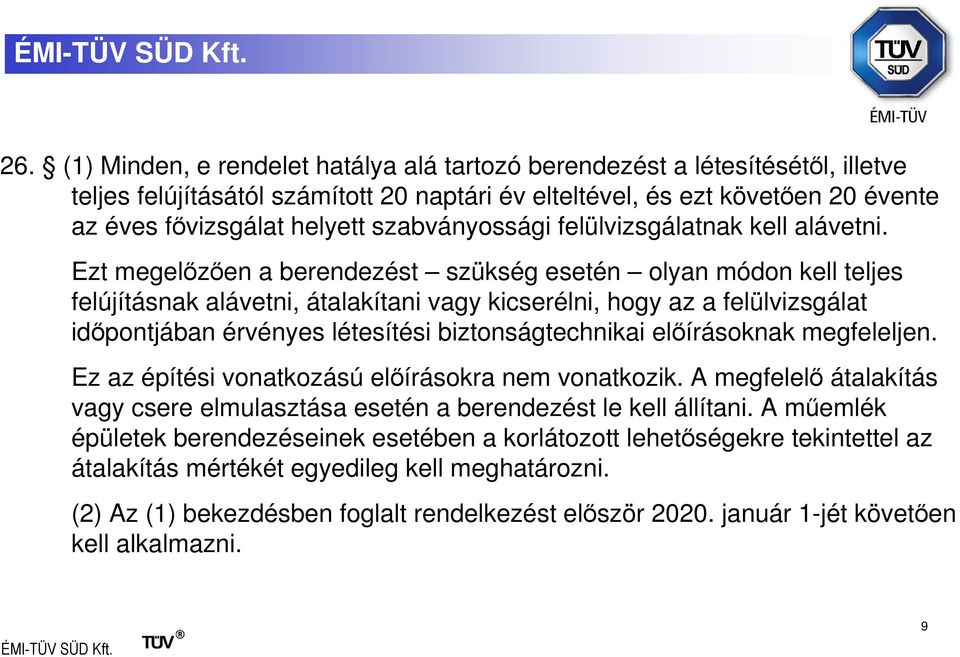 Ezt megelızıen a berendezést szükség esetén olyan módon kell teljes felújításnak alávetni, átalakítani vagy kicserélni, hogy az a felülvizsgálat idıpontjában érvényes létesítési biztonságtechnikai