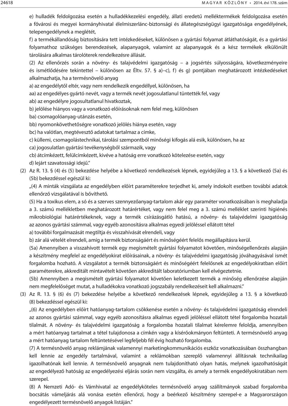 igazgatósága engedélyének, telepengedélynek a meglétét, f) a termékállandóság biztosítására tett intézkedéseket, különösen a gyártási folyamat átláthatóságát, és a gyártási folyamathoz szükséges