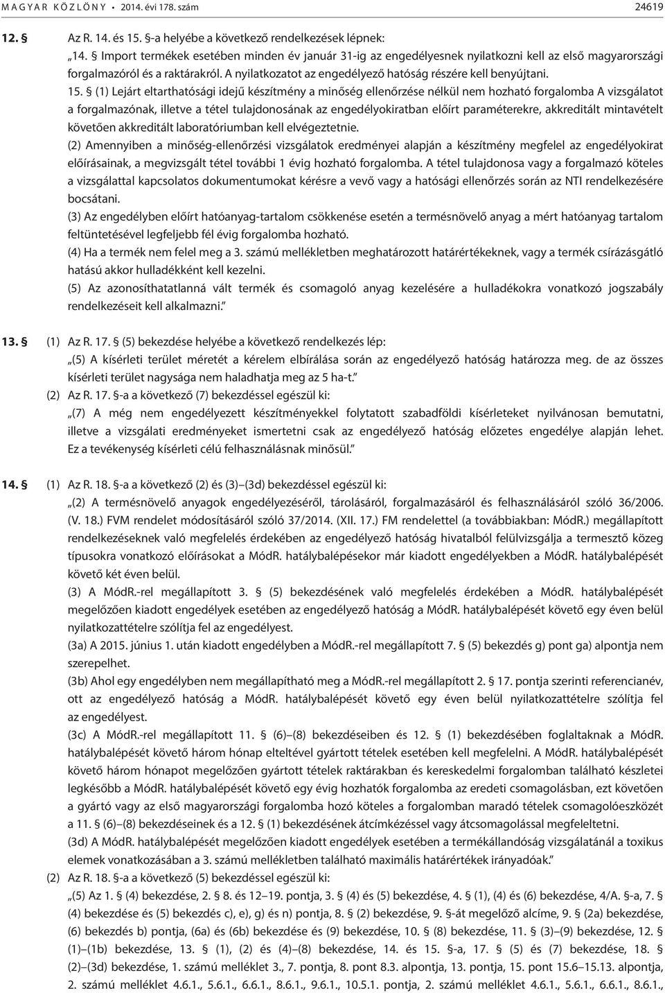 15. (1) Lejárt eltarthatósági idejű készítmény a minőség ellenőrzése nélkül nem hozható forgalomba A vizsgálatot a forgalmazónak, illetve a tétel tulajdonosának az engedélyokiratban előírt