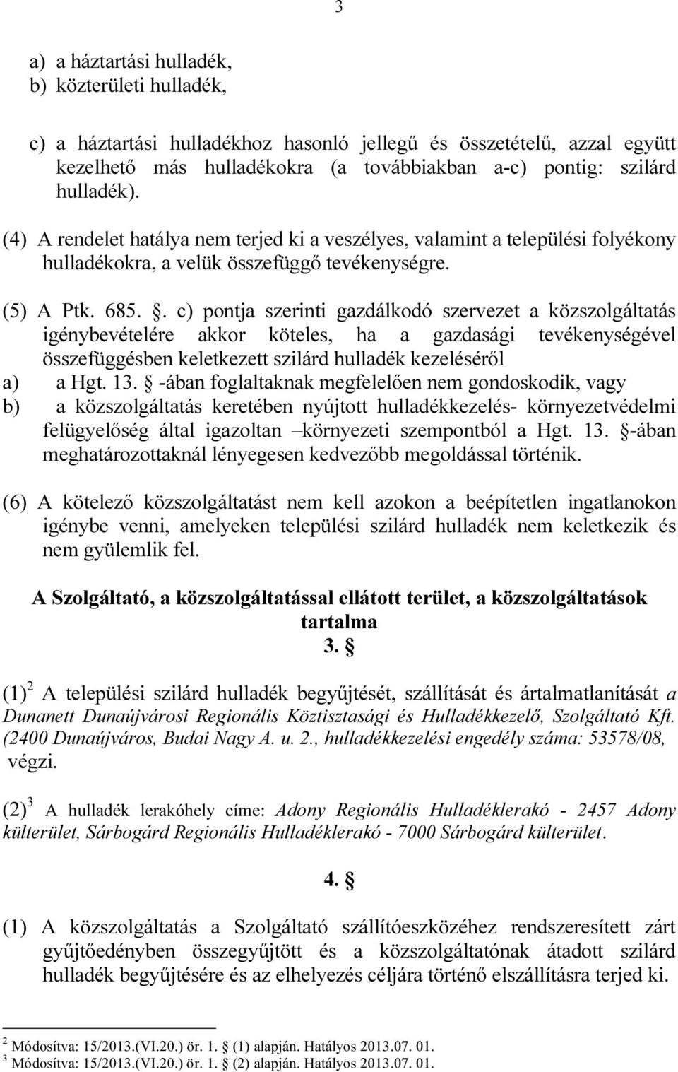 . c) pontja szerinti gazdálkodó szervezet a közszolgáltatás igénybevételére akkor köteles, ha a gazdasági tevékenységével összefüggésben keletkezett szilárd hulladék kezeléséről a) a Hgt. 13.