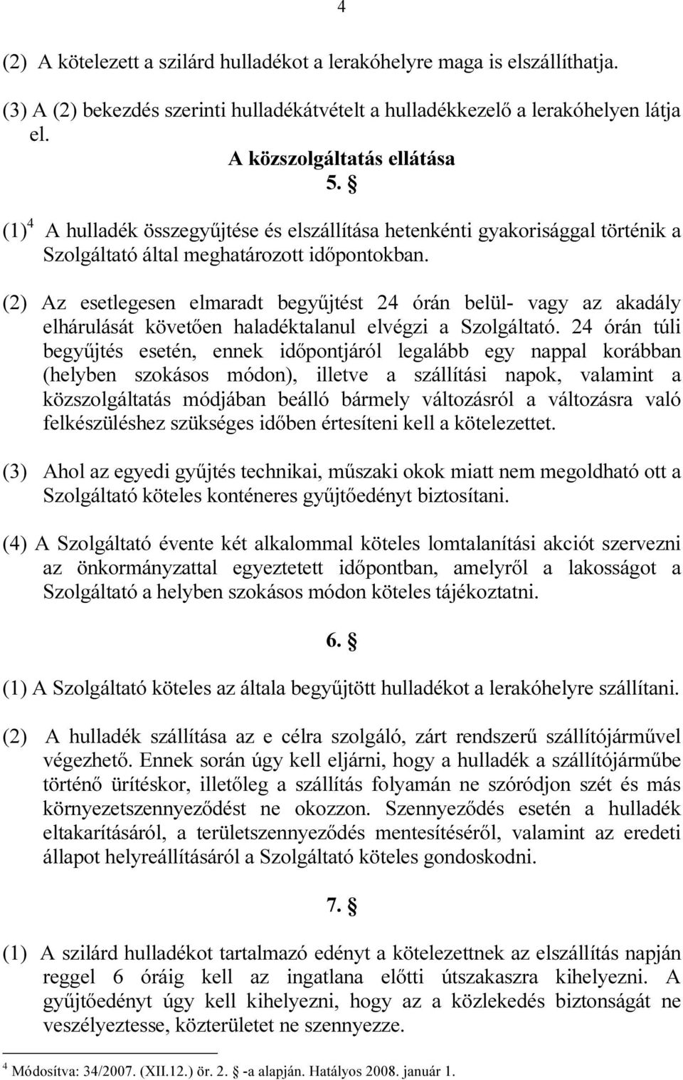 (2) Az esetlegesen elmaradt begyűjtést 24 órán belül- vagy az akadály elhárulását követően haladéktalanul elvégzi a Szolgáltató.