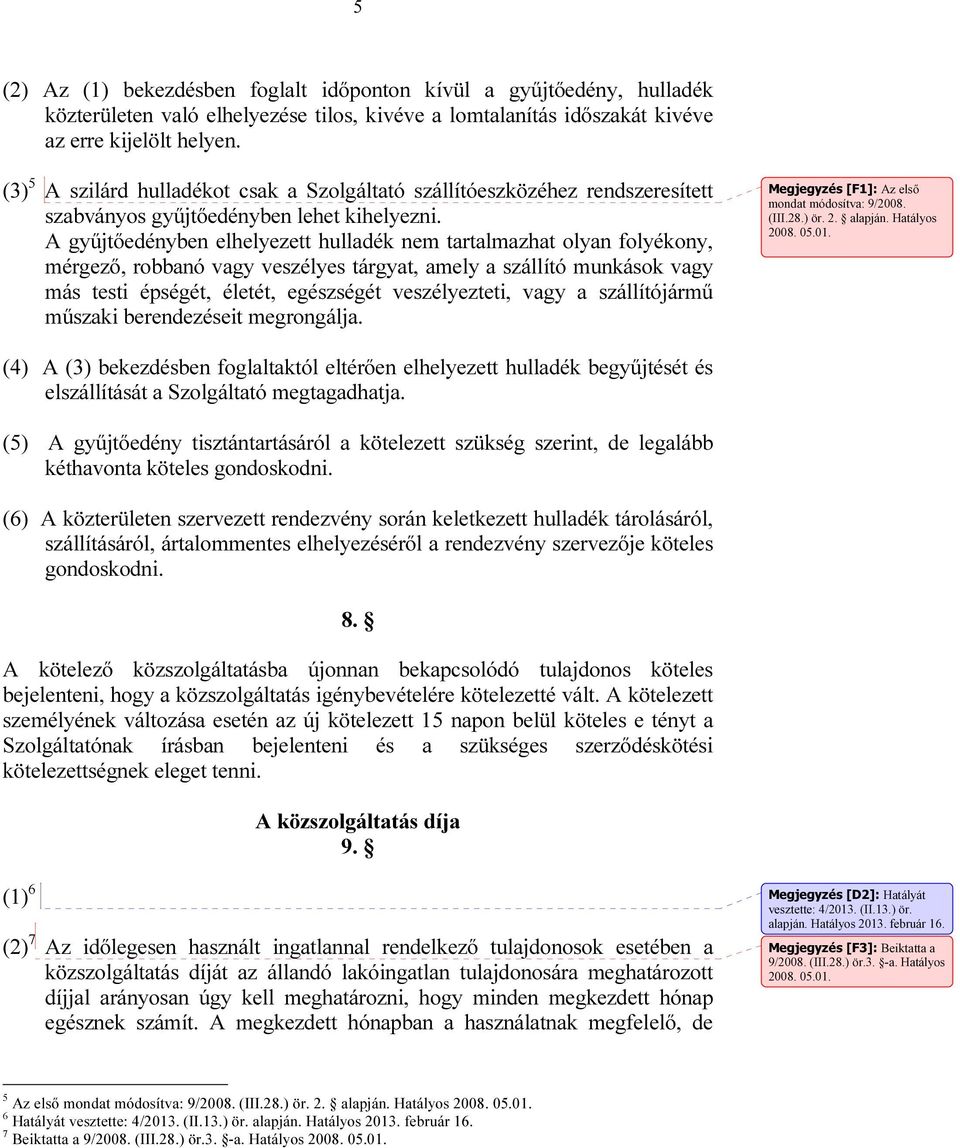 A gyűjtőedényben elhelyezett hulladék nem tartalmazhat olyan folyékony, mérgező, robbanó vagy veszélyes tárgyat, amely a szállító munkások vagy más testi épségét, életét, egészségét veszélyezteti,