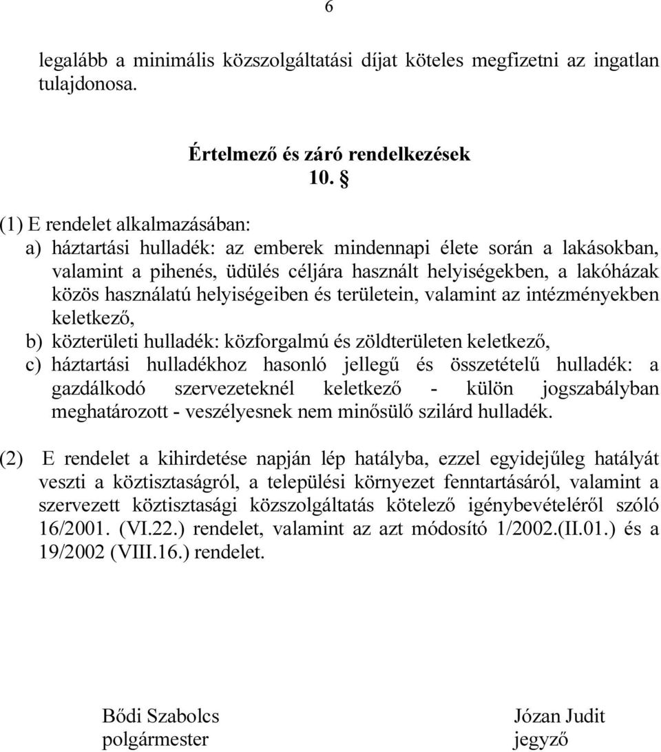 helyiségeiben és területein, valamint az intézményekben keletkező, b) közterületi hulladék: közforgalmú és zöldterületen keletkező, c) háztartási hulladékhoz hasonló jellegű és összetételű hulladék:
