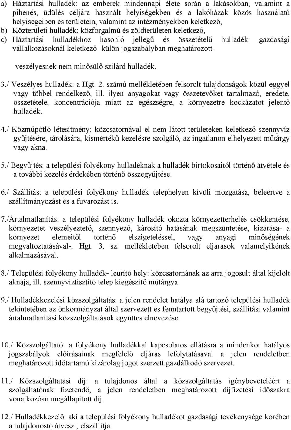 külön jogszabályban meghatározottveszélyesnek nem minősülő szilárd hulladék. 3./ Veszélyes hulladék: a Hgt. 2. számú mellékletében felsorolt tulajdonságok közül eggyel vagy többel rendelkező, ill.