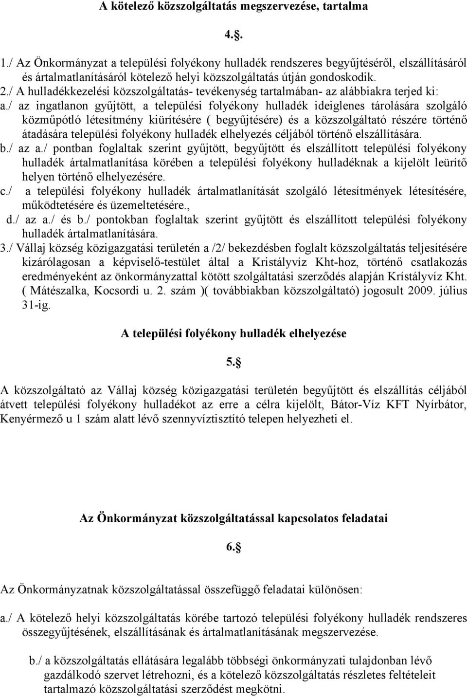 / A hulladékkezelési közszolgáltatás- tevékenység tartalmában- az alábbiakra terjed ki: a.