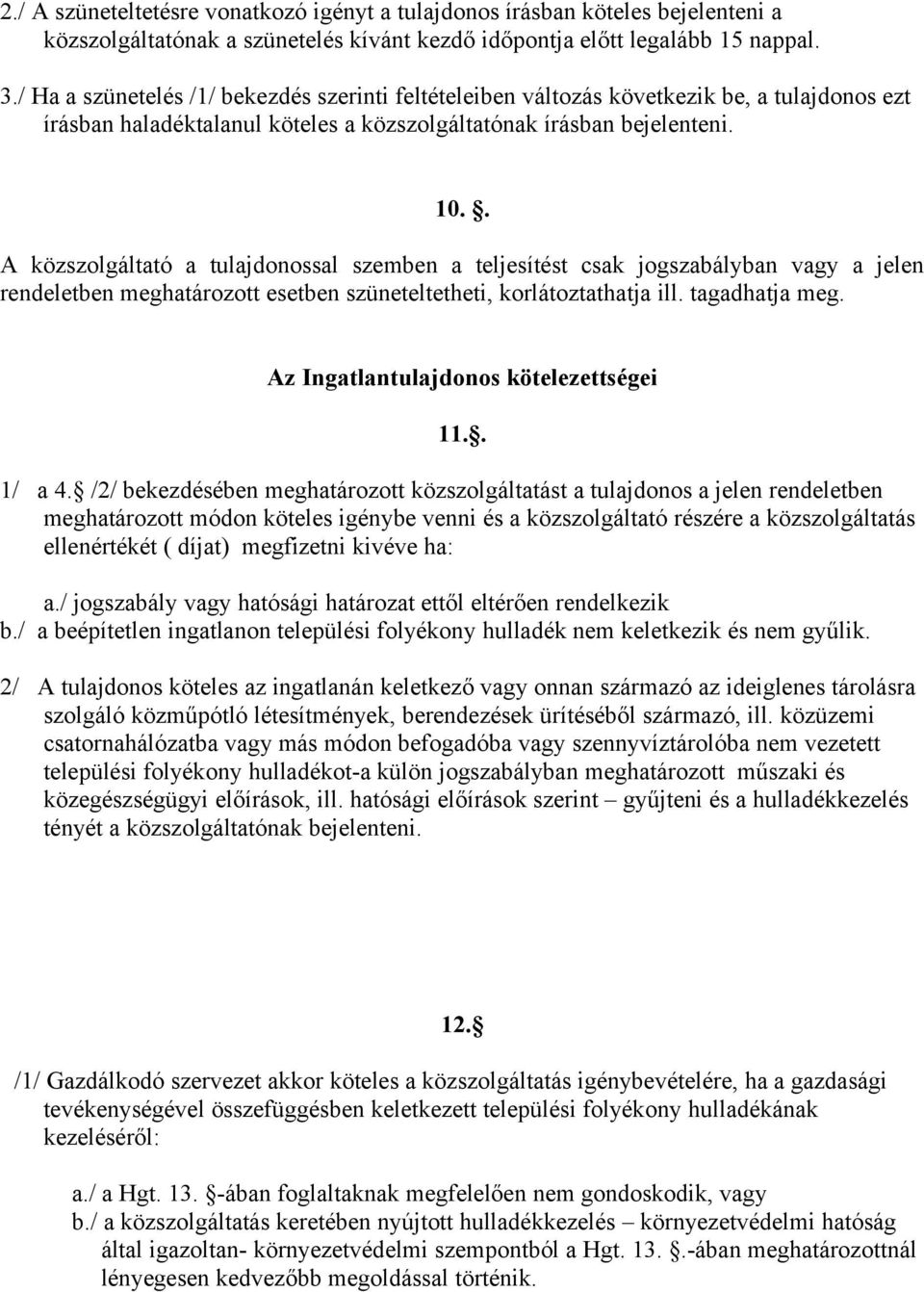 . A közszolgáltató a tulajdonossal szemben a teljesítést csak jogszabályban vagy a jelen rendeletben meghatározott esetben szüneteltetheti, korlátoztathatja ill. tagadhatja meg.