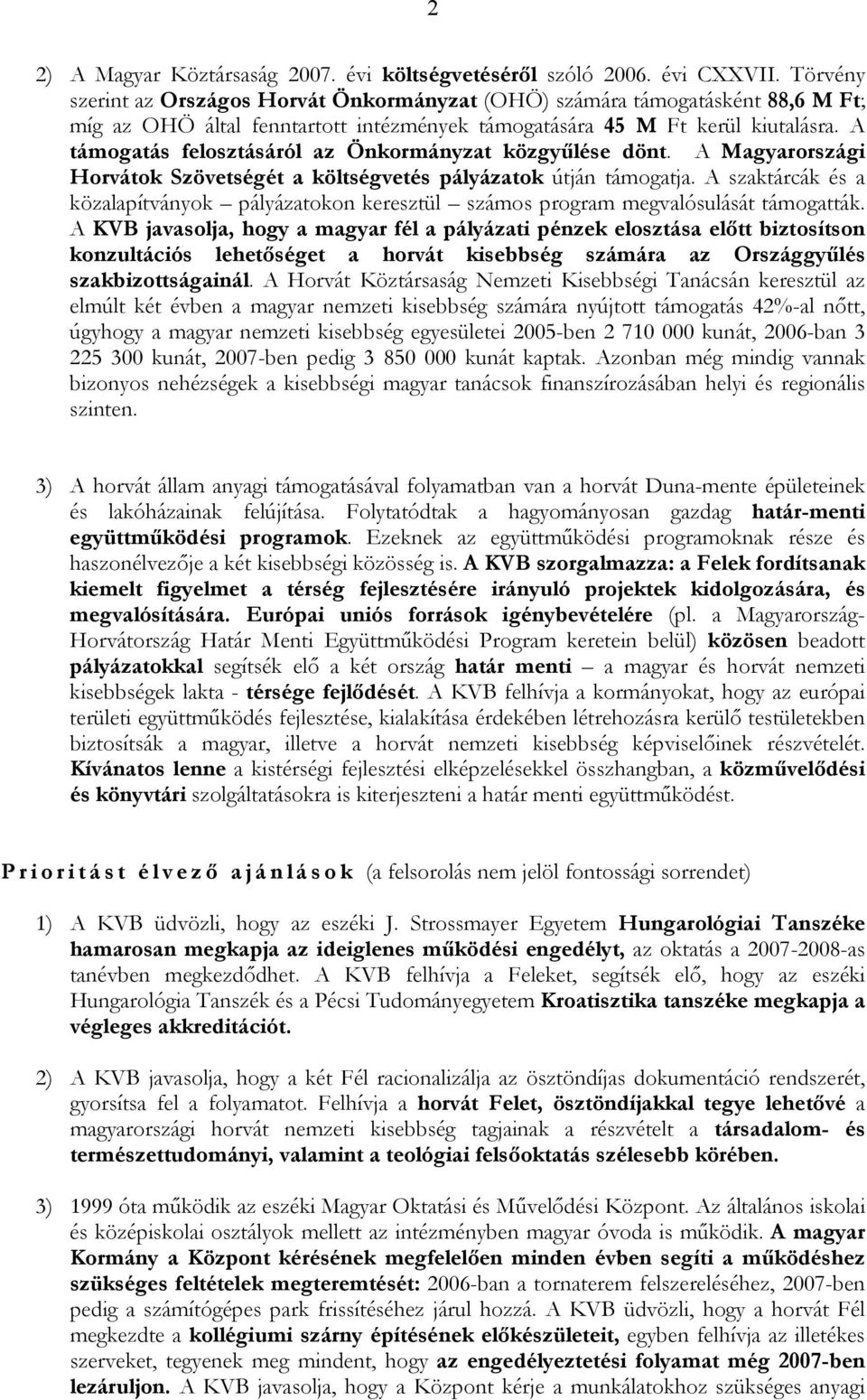 A támogatás felosztásáról az Önkormányzat közgyűlése dönt. A Magyarországi Horvátok Szövetségét a költségvetés pályázatok útján támogatja.