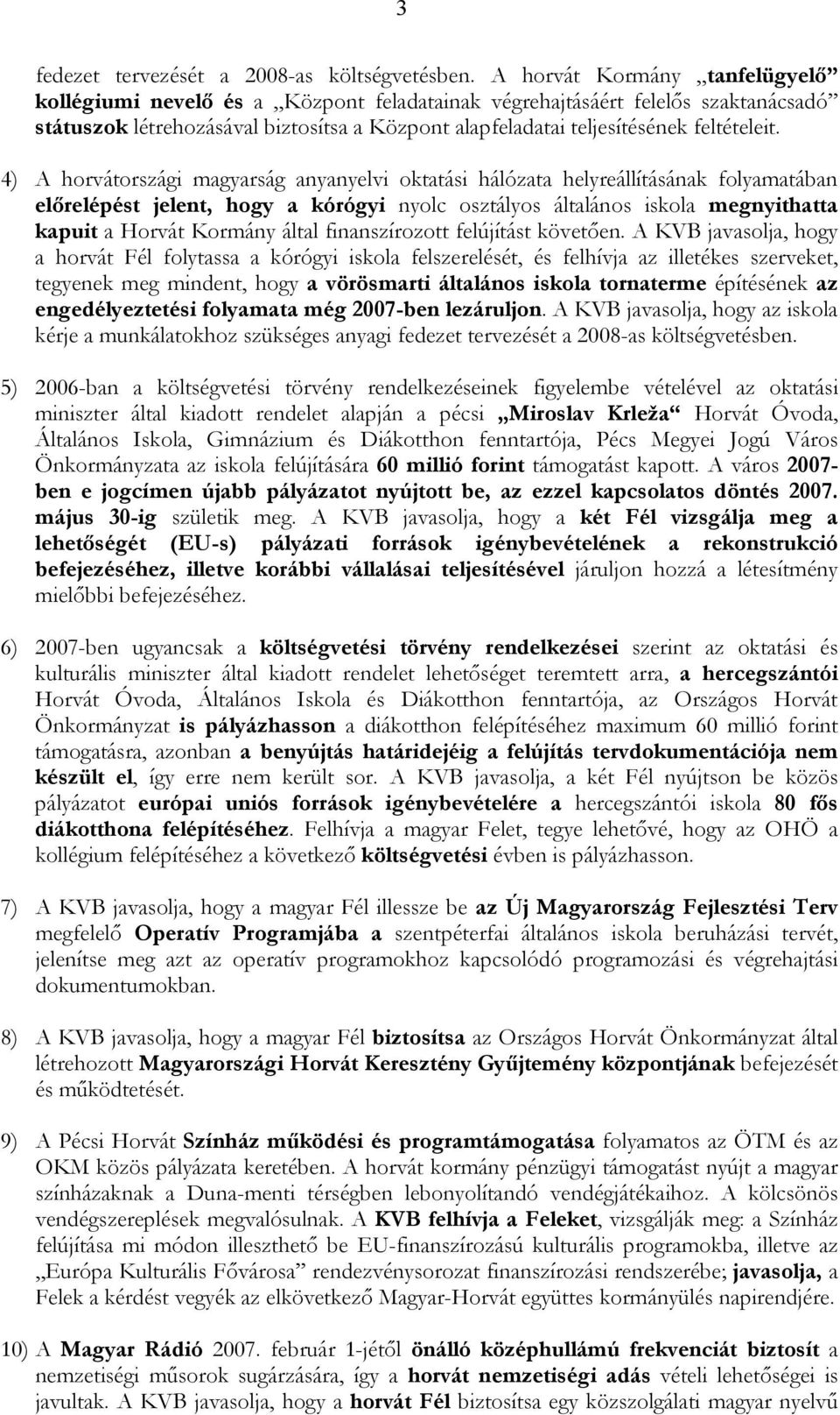 4) A horvátországi magyarság anyanyelvi oktatási hálózata helyreállításának folyamatában előrelépést jelent, hogy a kórógyi nyolc osztályos általános iskola megnyithatta kapuit a Horvát Kormány által