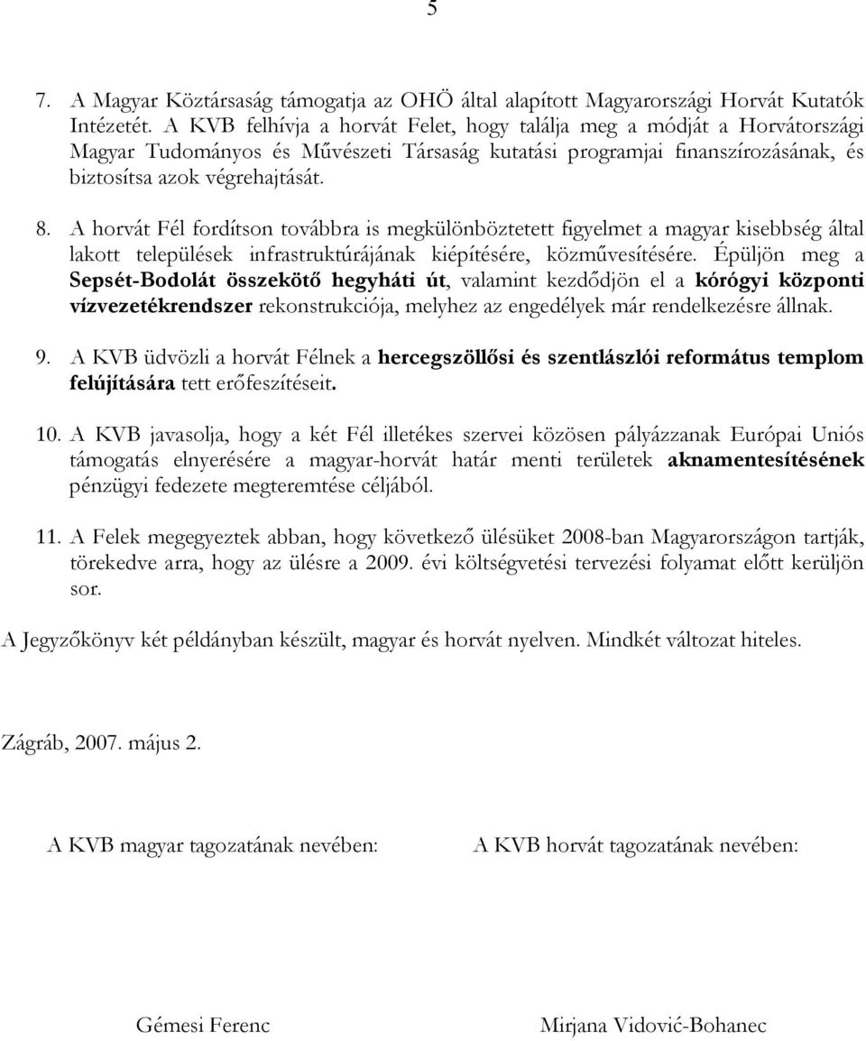 A horvát Fél fordítson továbbra is megkülönböztetett figyelmet a magyar kisebbség által lakott települések infrastruktúrájának kiépítésére, közművesítésére.