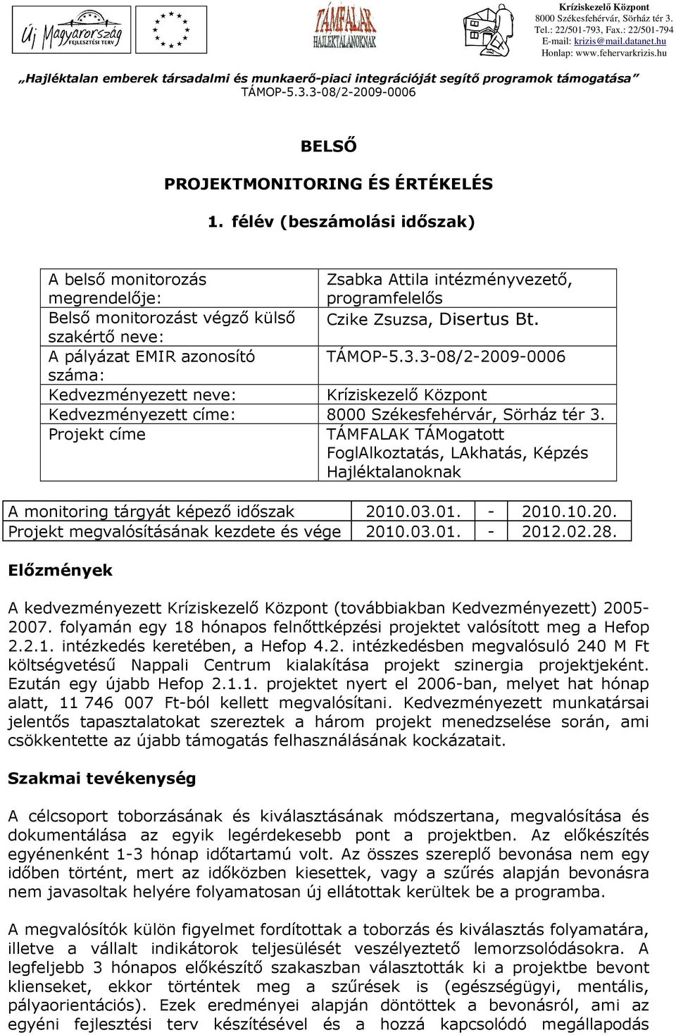 félév (beszámolási idıszak) A belsı monitorozás Zsabka Attila intézményvezetı, megrendelıje: programfelelıs Belsı monitorozást végzı külsı Czike Zsuzsa, Disertus Bt.