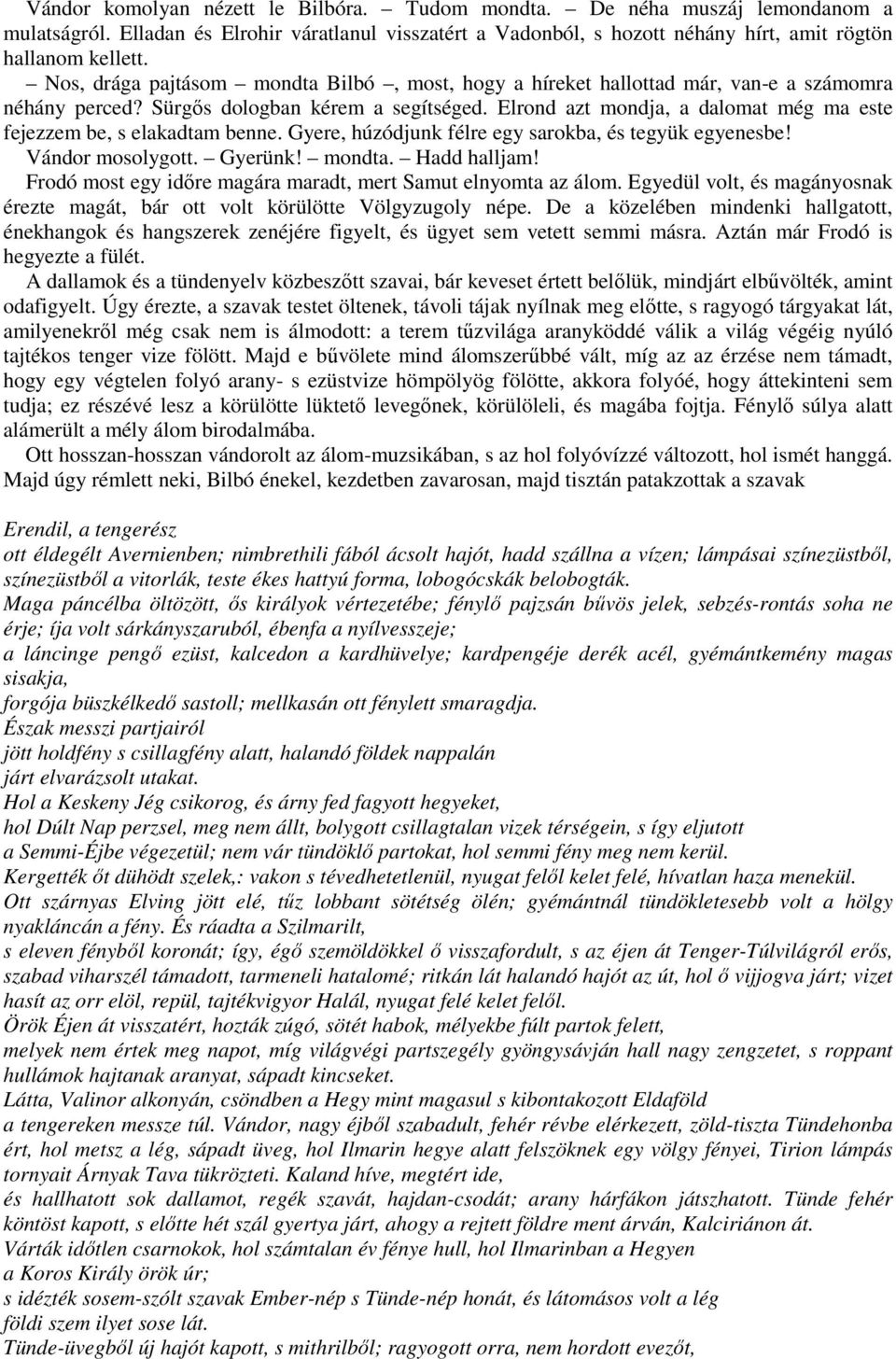 Elrond azt mondja, a dalomat még ma este fejezzem be, s elakadtam benne. Gyere, húzódjunk félre egy sarokba, és tegyük egyenesbe! Vándor mosolygott. Gyerünk! mondta. Hadd halljam!