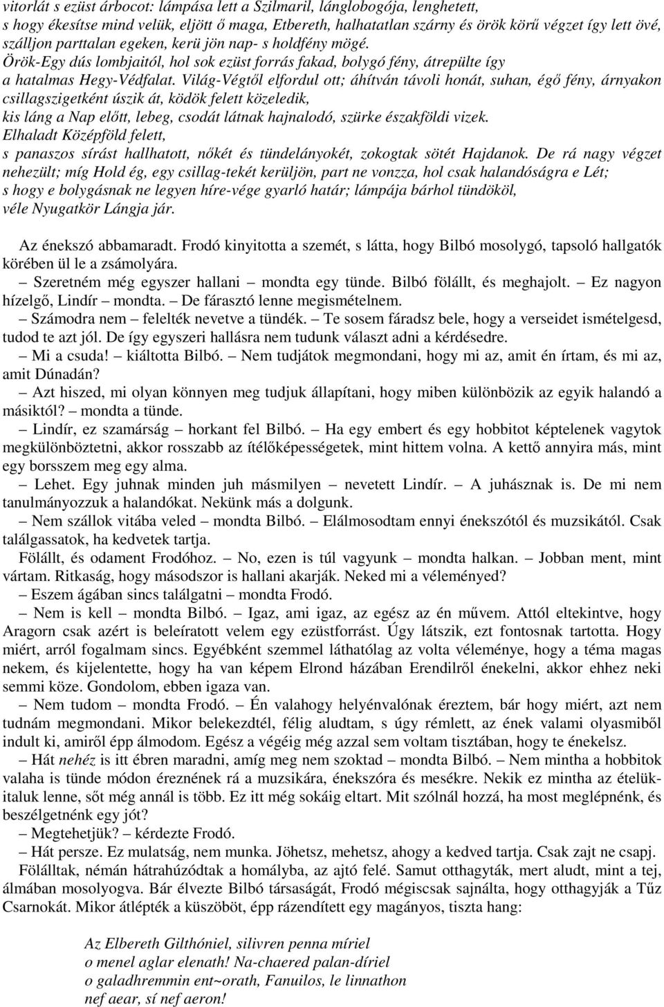 Világ-Végtől elfordul ott; áhítván távoli honát, suhan, égő fény, árnyakon csillagszigetként úszik át, ködök felett közeledik, kis láng a Nap előtt, lebeg, csodát látnak hajnalodó, szürke északföldi