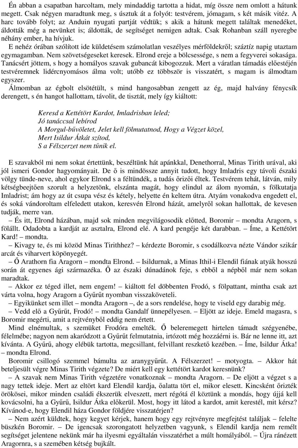 Csak Rohanban száll nyeregbe néhány ember, ha hívjuk. E nehéz órában szólított ide küldetésem számolatlan veszélyes mérföldekről; száztíz napig utaztam egymagamban. Nem szövetségeseket keresek.