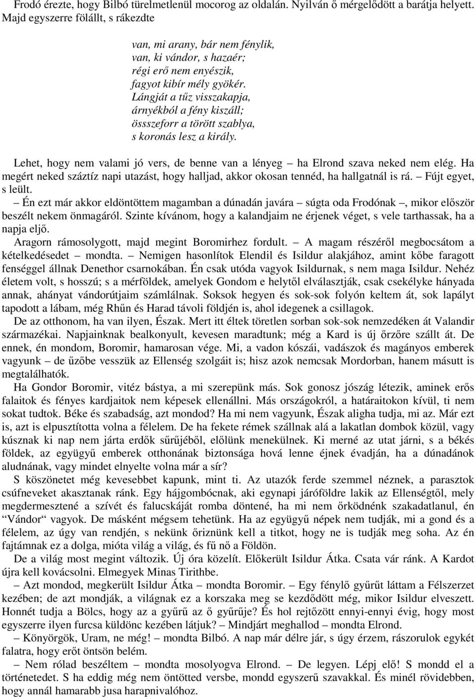 Lángját a tűz visszakapja, árnyékból a fény kiszáll; össszeforr a törött szablya, s koronás lesz a király. Lehet, hogy nem valami jó vers, de benne van a lényeg ha Elrond szava neked nem elég.