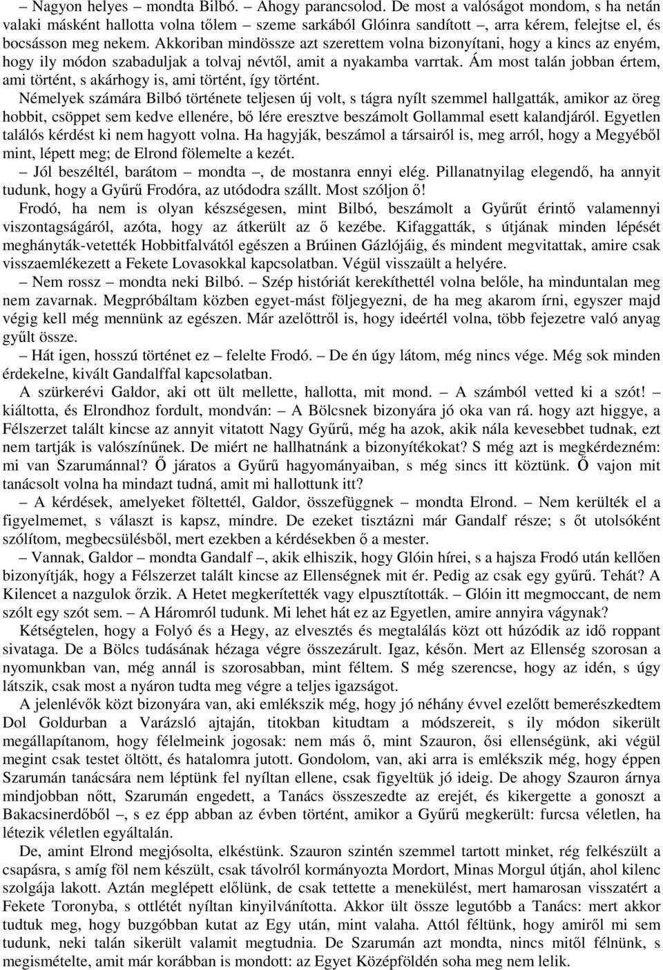 Akkoriban mindössze azt szerettem volna bizonyítani, hogy a kincs az enyém, hogy ily módon szabaduljak a tolvaj névtől, amit a nyakamba varrtak.