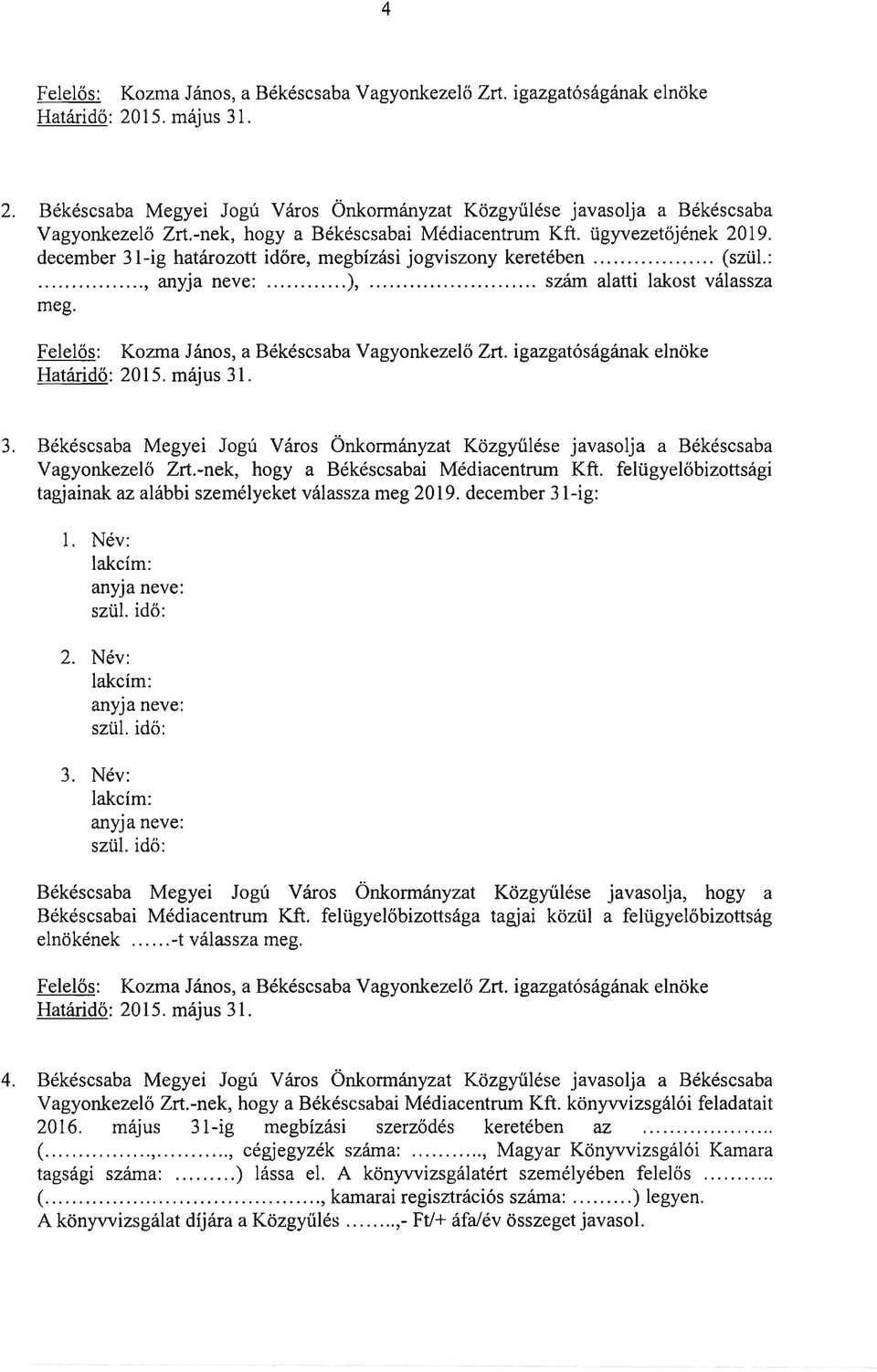 -nek, hogy a Békéscsabai Médiacentrum Kft. felügyelőbizottsági tagjainak az alábbi személyeket válassza meg 2019. december 31-ig: 1. Név: 2. Név: 3.