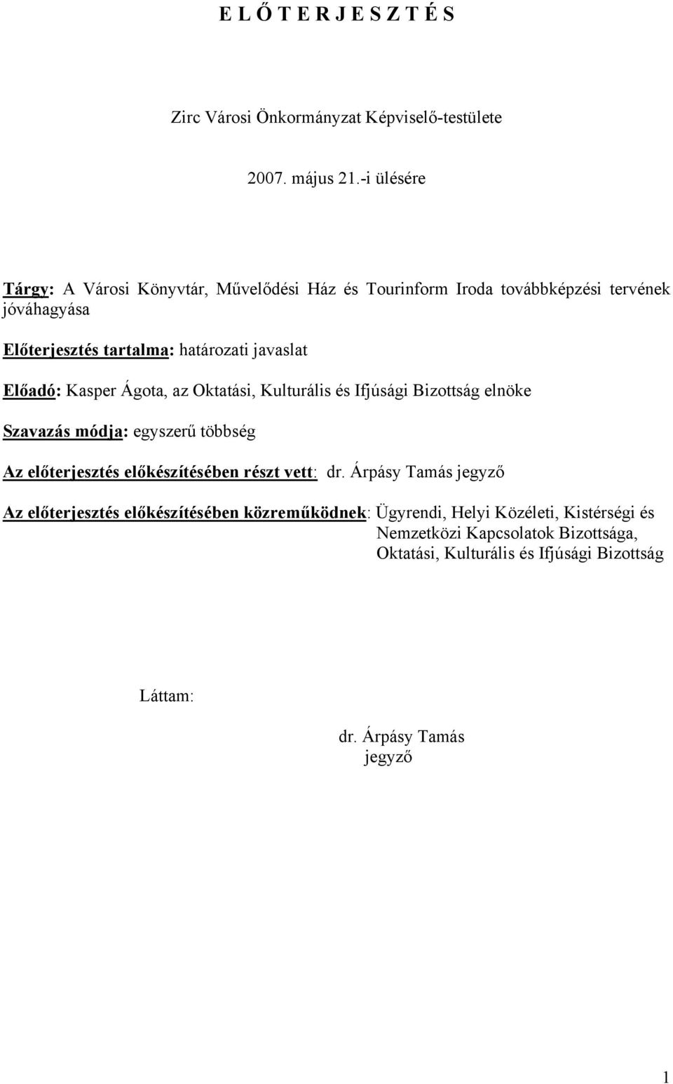 Előadó: Kasper Ágota, az Oktatási, Kulturális és Ifjúsági Bizottság elnöke Szavazás módja: egyszerű többség Az előterjesztés előkészítésében részt vett: