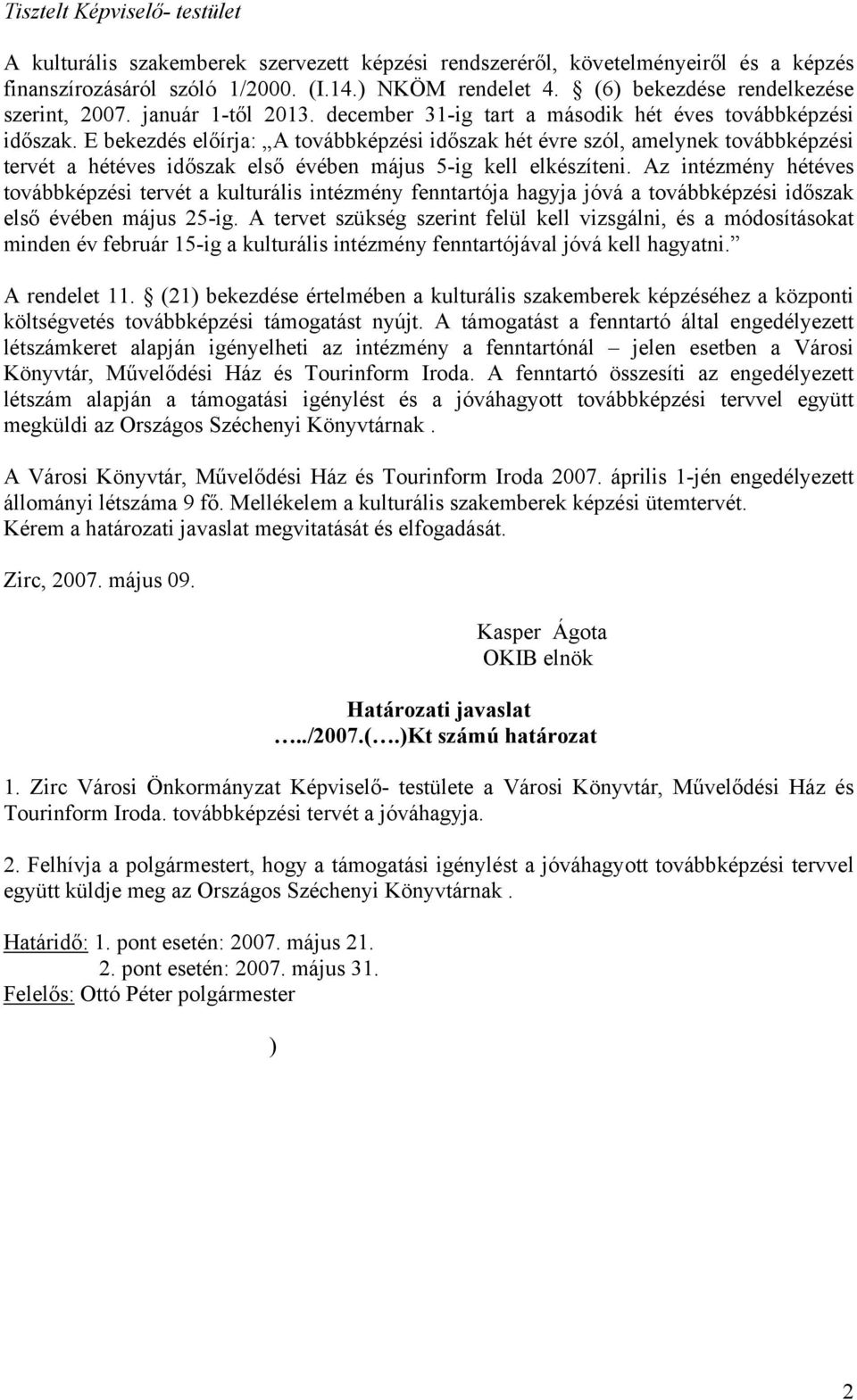 E bekezdés előírja: A továbbképzési időszak hét évre szól, amelynek továbbképzési tervét a hétéves időszak első évében május 5-ig kell elkészíteni.