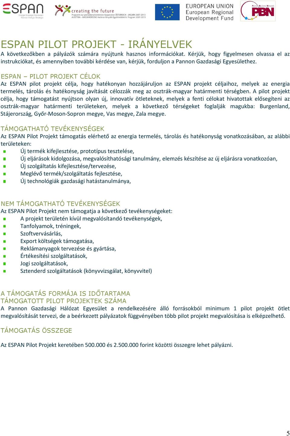 ESPAN PILOT PROJEKT CÉLOK Az ESPAN pilot projekt célja, hogy hatékonyan hozzájáruljon az ESPAN projekt céljaihoz, melyek az energia termelés, tárolás és hatékonyság javítását célozzák meg az