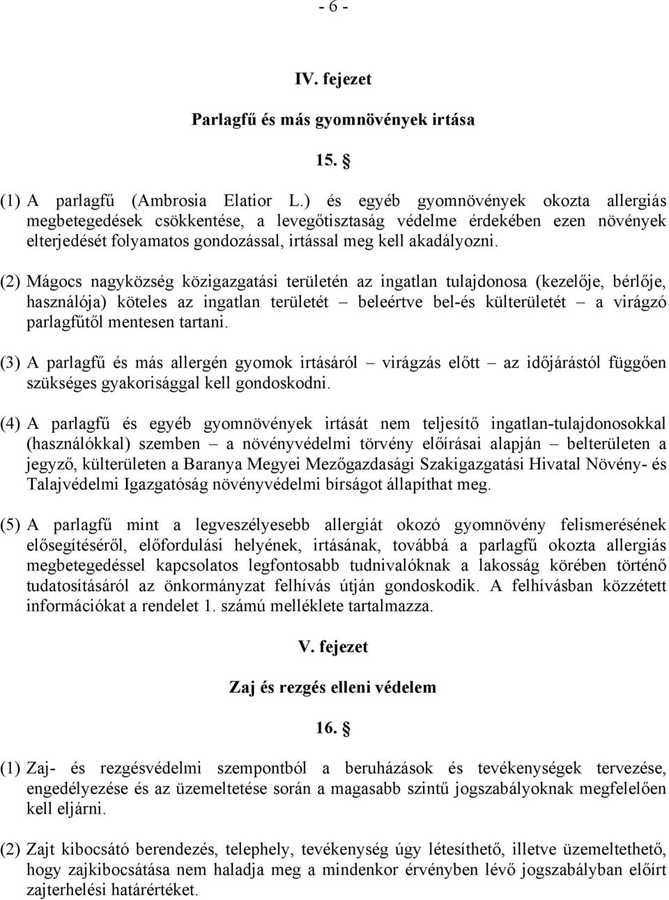 (2) Mágocs nagyközség közigazgatási területén az ingatlan tulajdonosa (kezelője, bérlője, használója) köteles az ingatlan területét beleértve bel-és külterületét a virágzó parlagfűtől mentesen