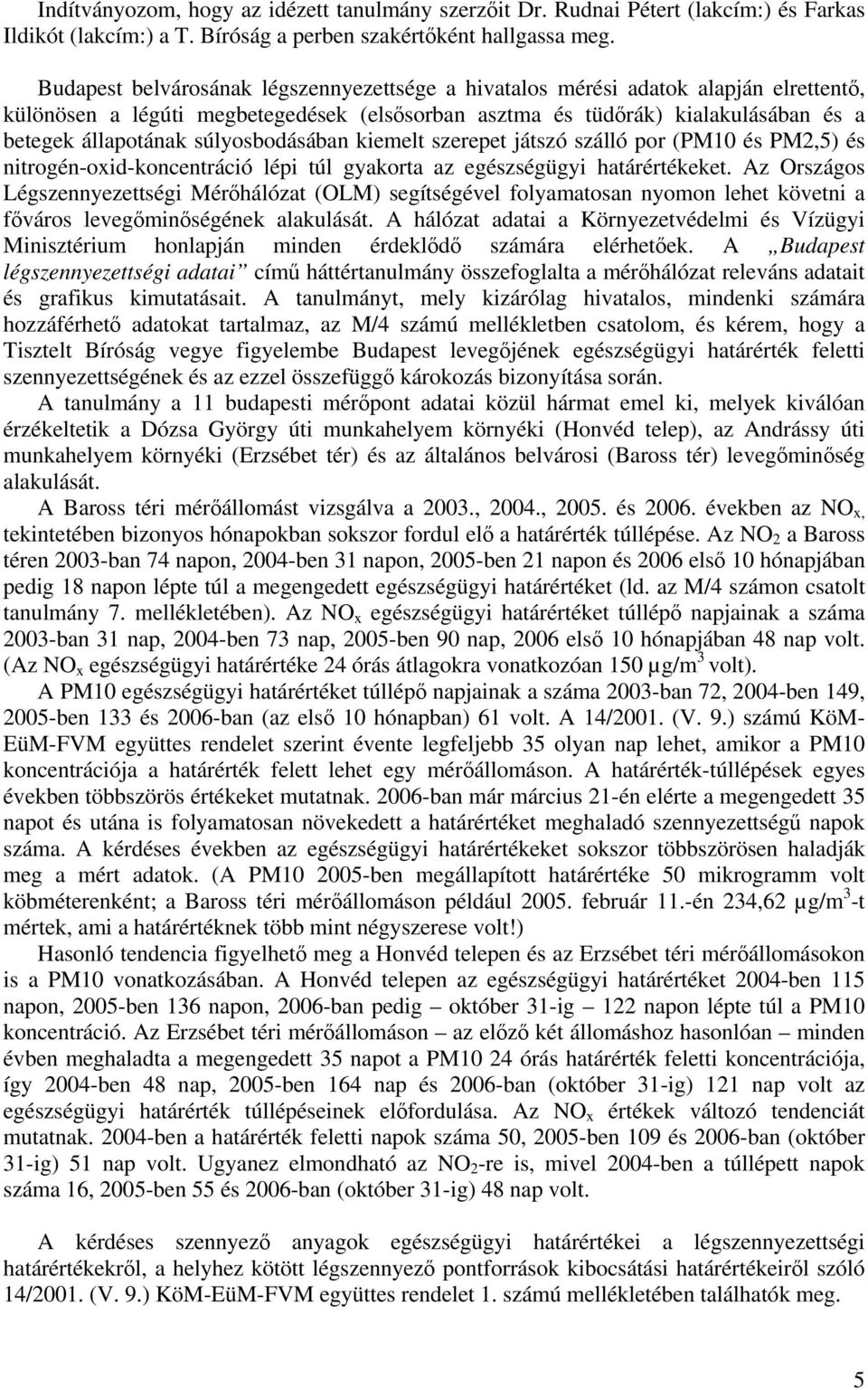 súlyosbodásában kiemelt szerepet játszó szálló por (PM10 és PM2,5) és nitrogén-oxid-koncentráció lépi túl gyakorta az egészségügyi határértékeket.