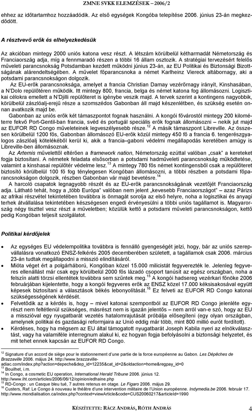 A stratégiai tervezésért felelős műveleti parancsnokság Potsdamban kezdett működni június 23-án, az EU Politikai és Biztonsági Bizottságának alárendeltségében.