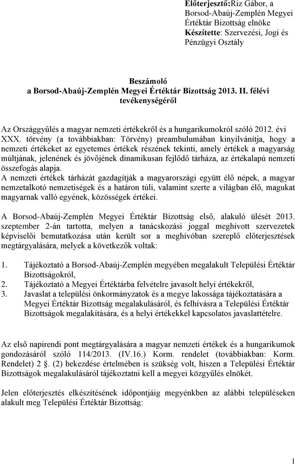 törvény (a továbbiakban: Törvény) preambulumában kinyilvánítja, hogy a nemzeti értékeket az egyetemes értékek részének tekinti, amely értékek a magyarság múltjának, jelenének és jövőjének dinamikusan