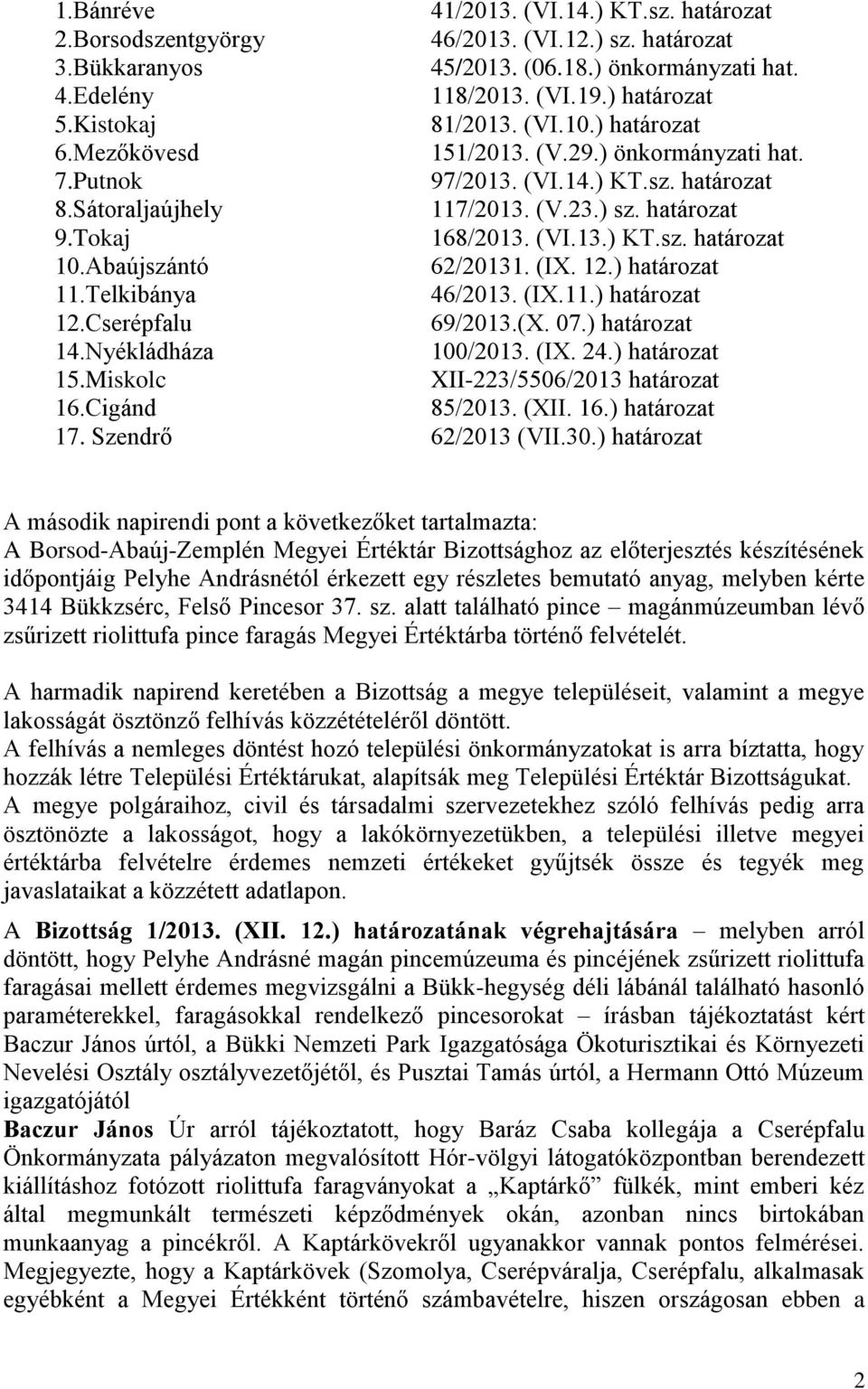 (VI.13.) KT.sz. határozat 10.Abaújszántó 62/20131. (IX. 12.) határozat 11.Telkibánya 46/2013. (IX.11.) határozat 12.Cserépfalu 69/2013.(X. 07.) határozat 14.Nyékládháza 100/2013. (IX. 24.