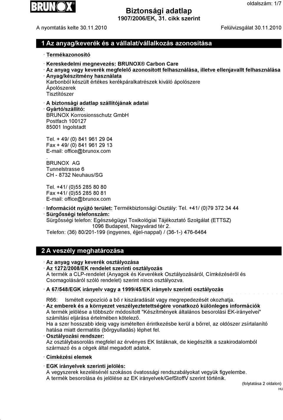 Gyártó/szállító: BRUNOX Korrosionsschutz GmbH Postfach 100127 85001 Ingolstadt Tel. + 49/ (0) 841 961 29 04 Fax + 49/ (0) 841 961 29 13 E-mail: office@brunox.com.