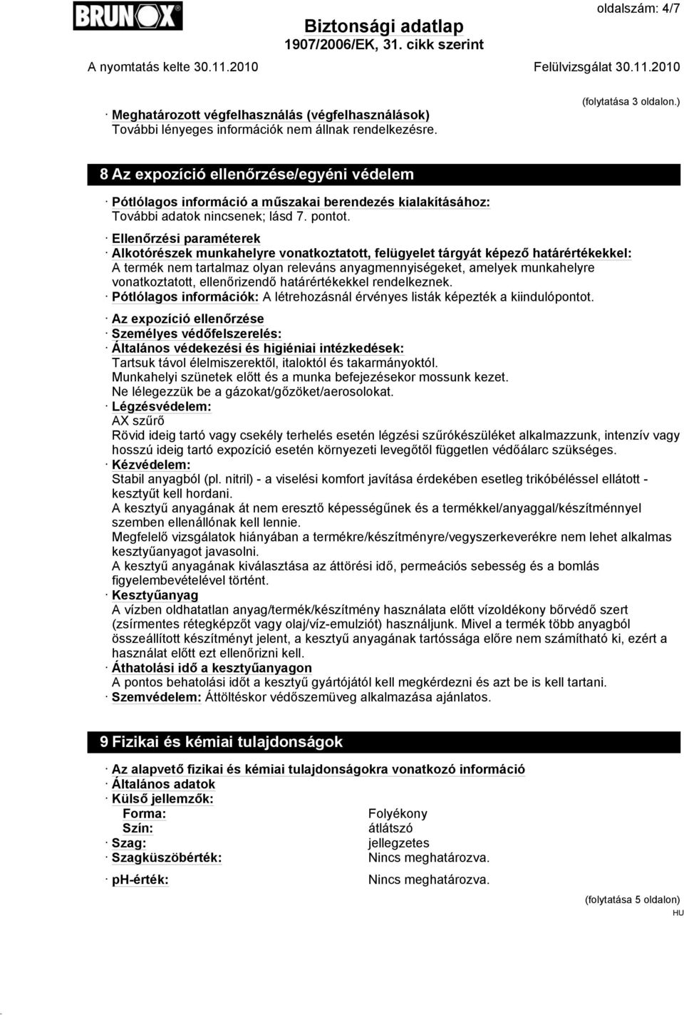 Ellenőrzési paraméterek Alkotórészek munkahelyre vonatkoztatott, felügyelet tárgyát képező határértékekkel: A termék nem tartalmaz olyan releváns anyagmennyiségeket, amelyek munkahelyre