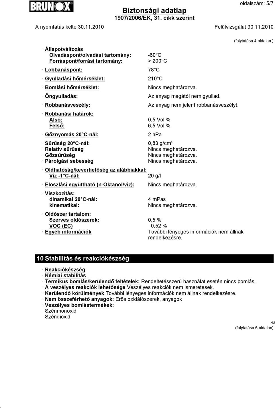 Robbanási határok: Alsó: 0,5 Vol % Felső: 6,5 Vol % Gőznyomás 20 C-nál: 2 hpa Sűrűség 20 C-nál: 0,83 g/cm 3 Relatív sűrűség Nincs meghatározva. Gőzsűrűség Nincs meghatározva.