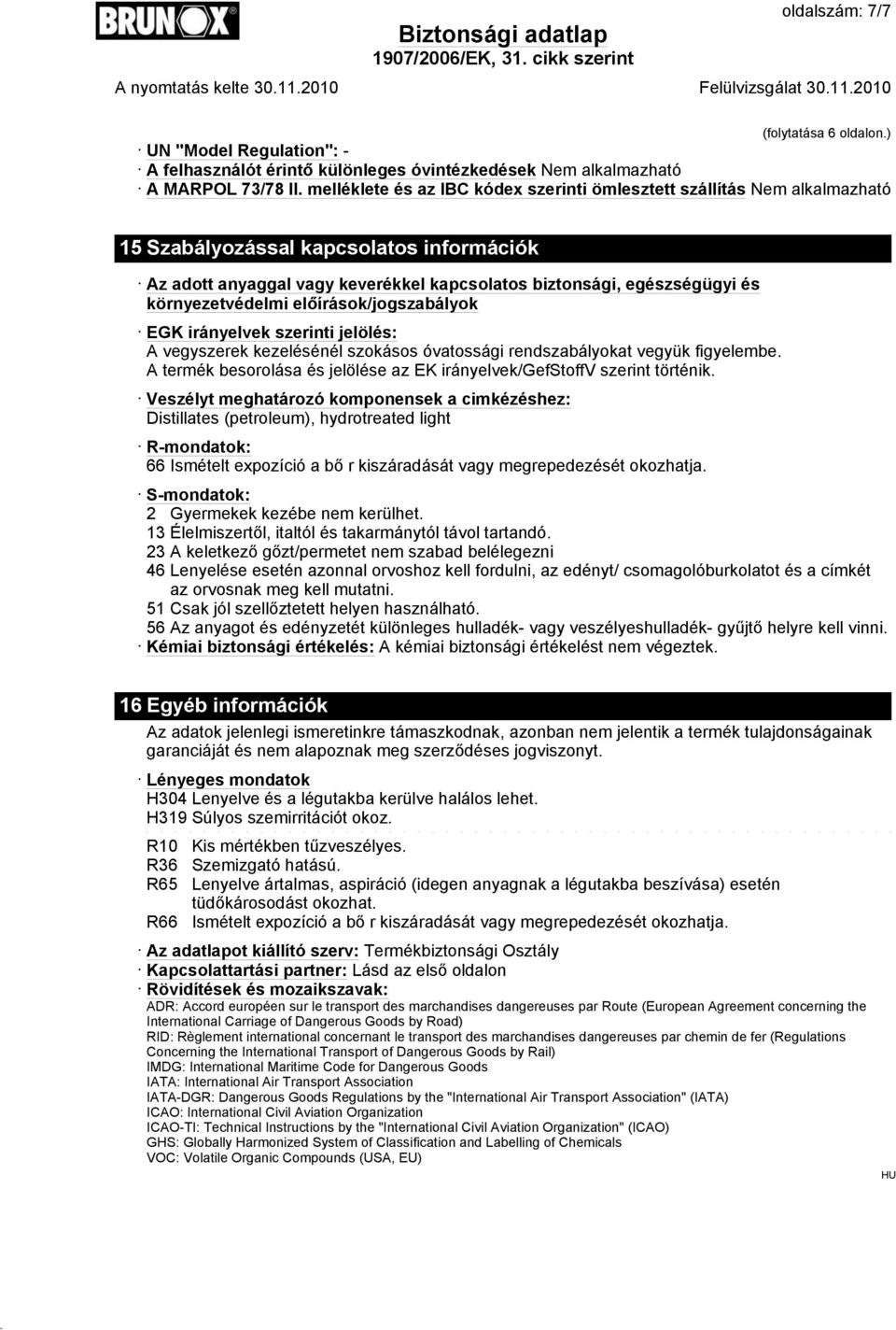 környezetvédelmi előírások/jogszabályok EGK irányelvek szerinti jelölés: A vegyszerek kezelésénél szokásos óvatossági rendszabályokat vegyük figyelembe.