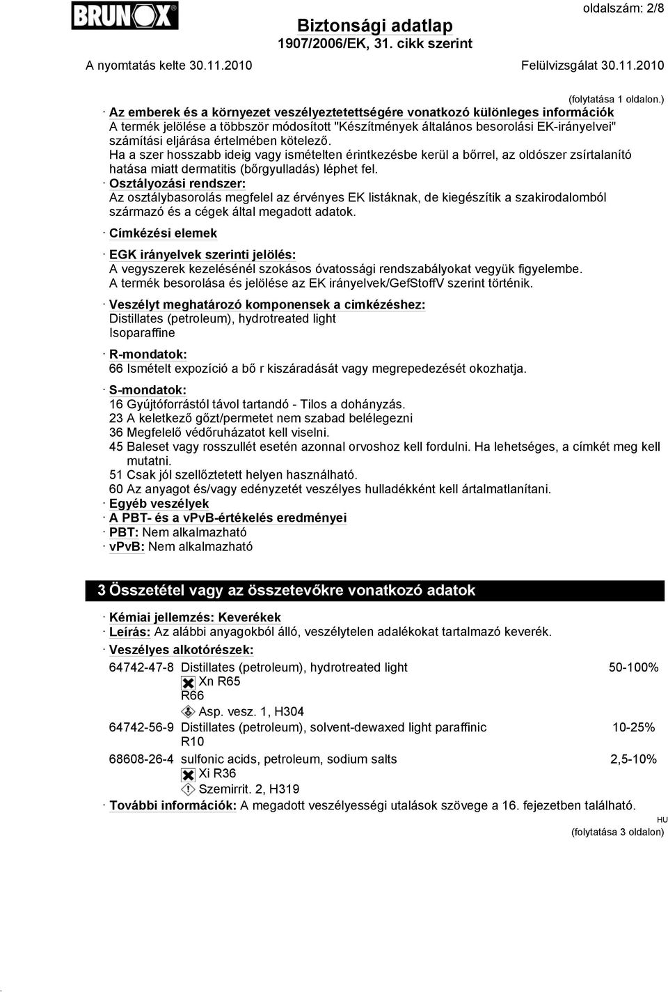 értelmében kötelező. Ha a szer hosszabb ideig vagy ismételten érintkezésbe kerül a bőrrel, az oldószer zsírtalanító hatása miatt dermatitis (bőrgyulladás) léphet fel.