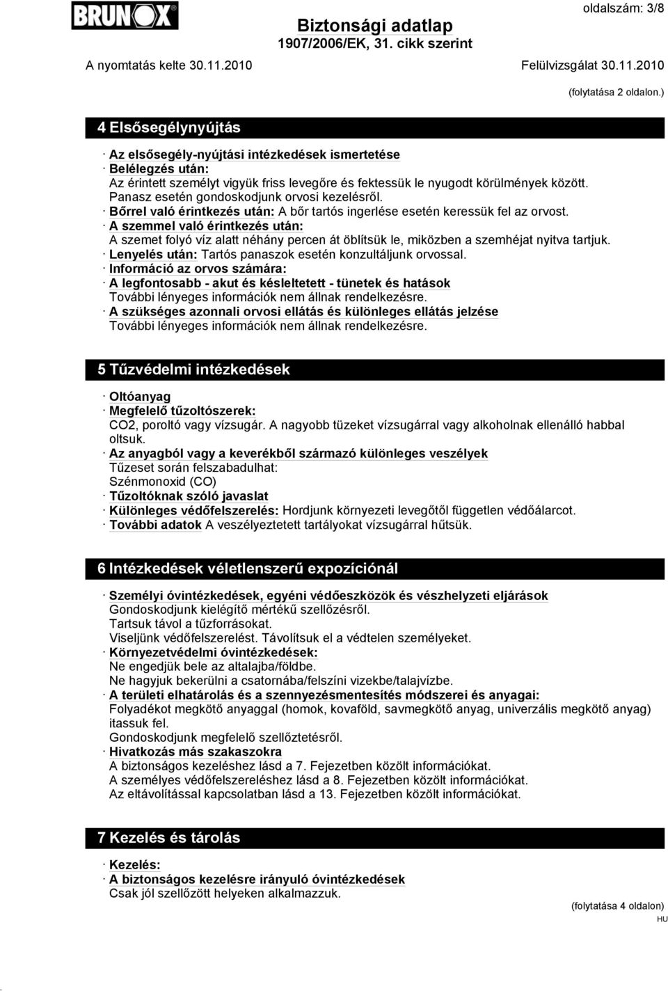 Panasz esetén gondoskodjunk orvosi kezelésről. Bőrrel való érintkezés után: A bőr tartós ingerlése esetén keressük fel az orvost.