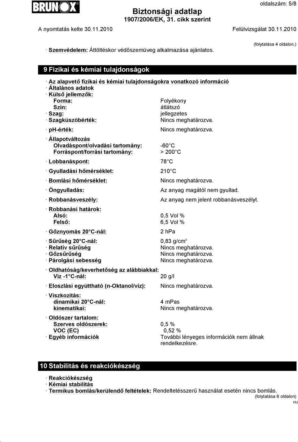 Szagküszöbérték: Nincs meghatározva. ph-érték: Nincs meghatározva.