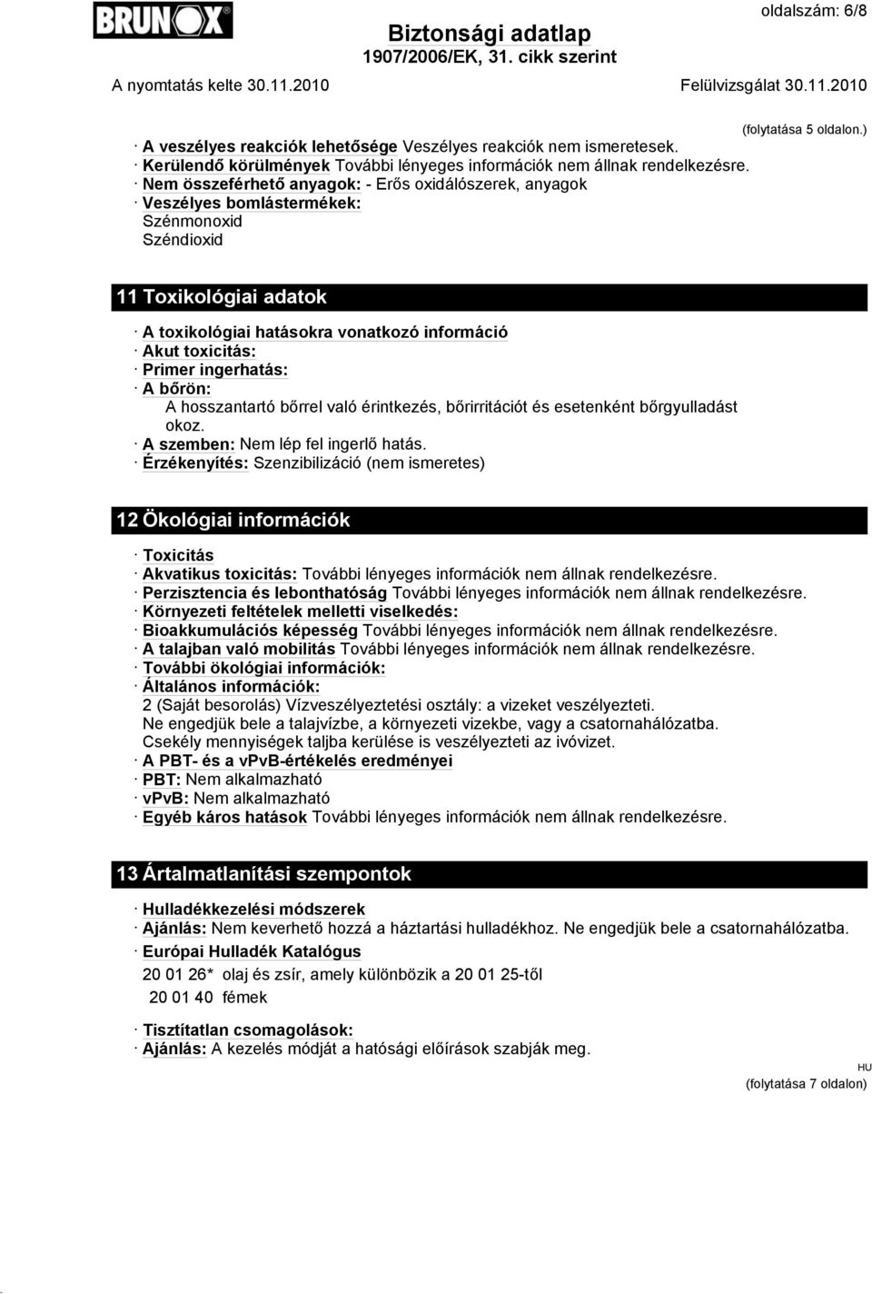 ) 11 Toxikológiai adatok A toxikológiai hatásokra vonatkozó információ Akut toxicitás: Primer ingerhatás: A bőrön: A hosszantartó bőrrel való érintkezés, bőrirritációt és esetenként bőrgyulladást