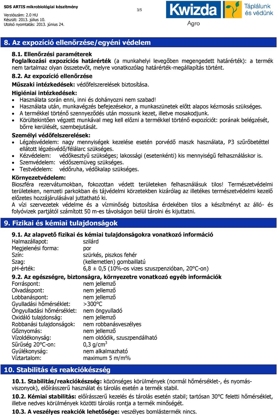 történt. 8.2. Az expozíció ellenőrzése Műszaki intézkedések: védőfelszerelések biztosítása. Higiéniai intézkedések: Használata során enni, inni és dohányozni nem szabad!