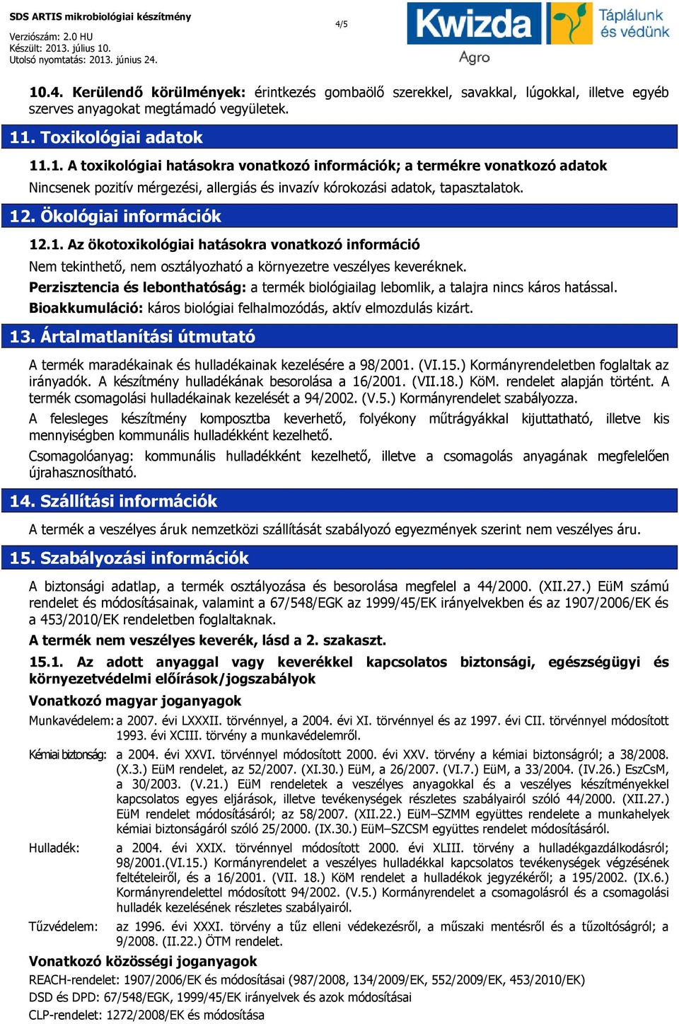 Perzisztencia és lebonthatóság: a termék biológiailag lebomlik, a talajra nincs káros hatással. Bioakkumuláció: káros biológiai felhalmozódás, aktív elmozdulás kizárt. 13.