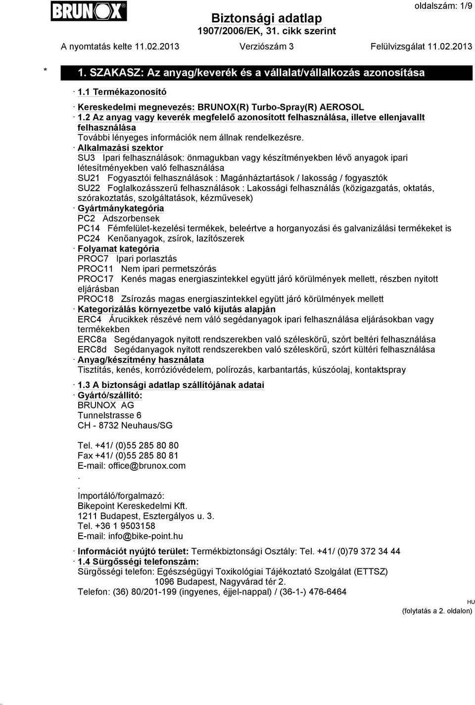 Alkalmazási szektor SU3 Ipari felhasználások: önmagukban vagy készítményekben lévő anyagok ipari létesítményekben való felhasználása SU21 Fogyasztói felhasználások : Magánháztartások / lakosság /