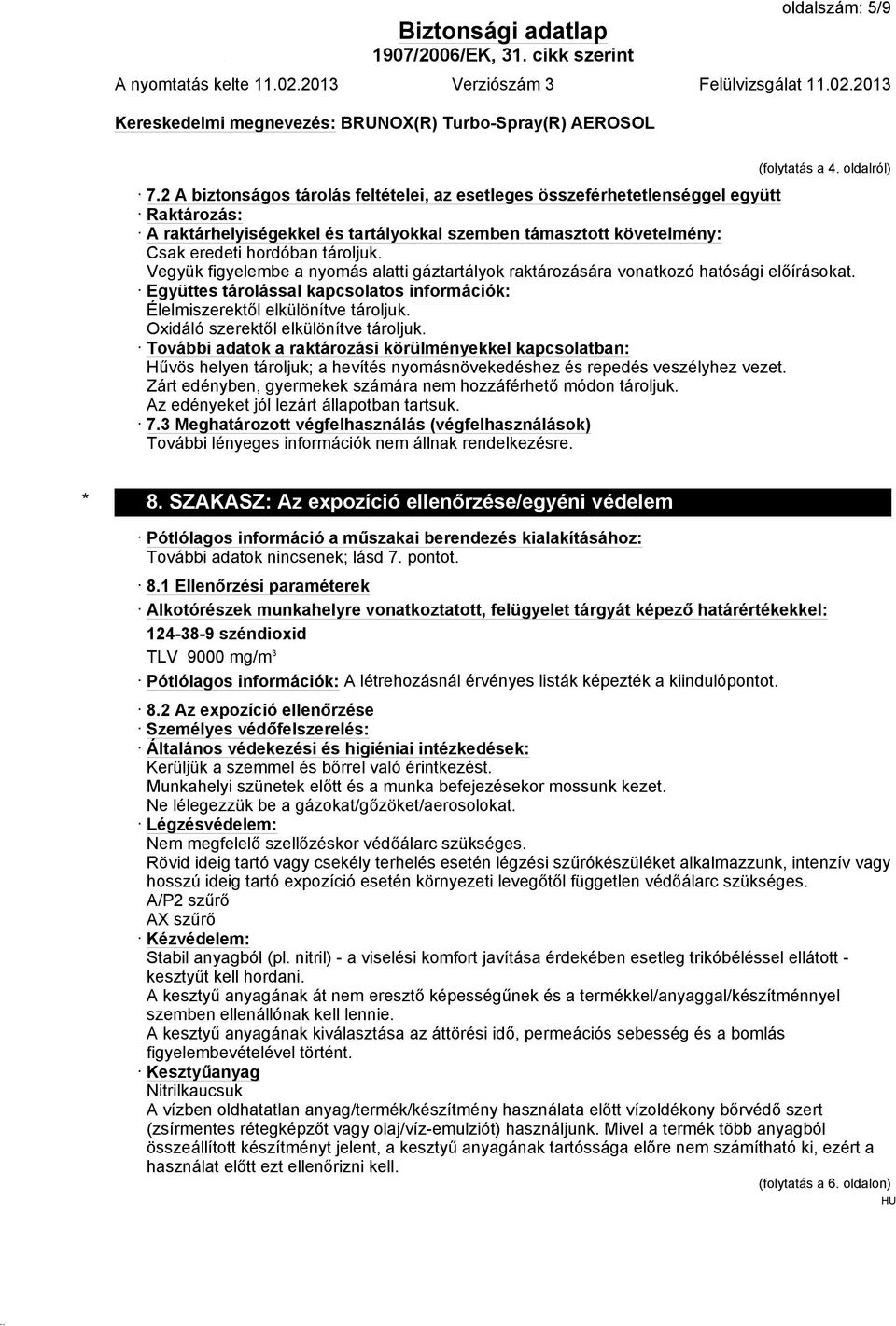 Vegyük figyelembe a nyomás alatti gáztartályok raktározására vonatkozó hatósági előírásokat. Együttes tárolással kapcsolatos információk: Élelmiszerektől elkülönítve tároljuk.