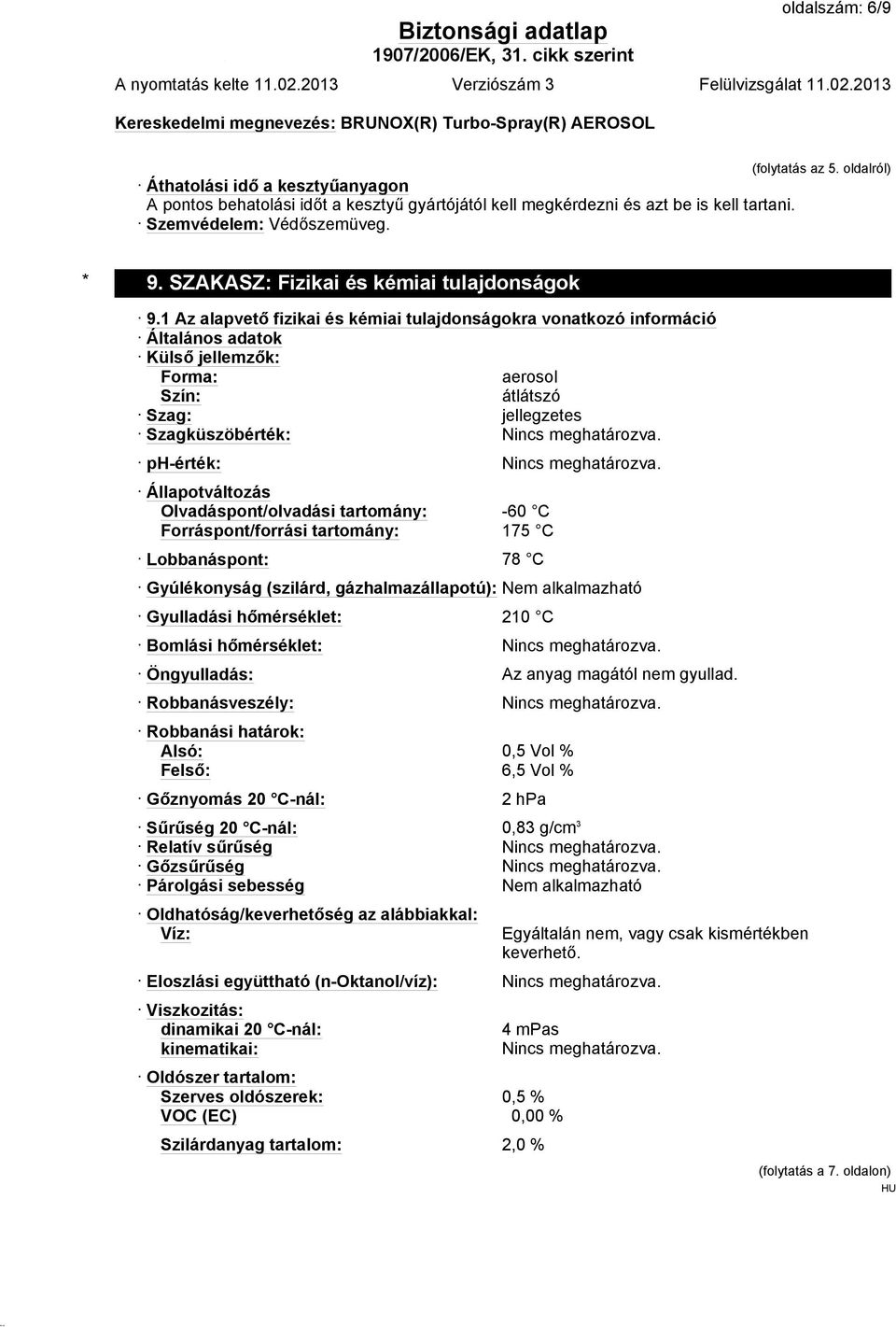 1 Az alapvető fizikai és kémiai tulajdonságokra vonatkozó információ Általános adatok Külső jellemzők: Forma: aerosol Szín: átlátszó Szag: jellegzetes Szagküszöbérték: Nincs meghatározva.