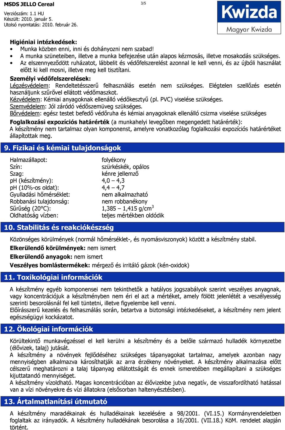 Személyi védıfelszerelések: Légzésvédelem: Rendeltetésszerő felhasználás esetén nem szükséges. Elégtelen szellızés esetén használjunk szőrıvel ellátott védımaszkot.